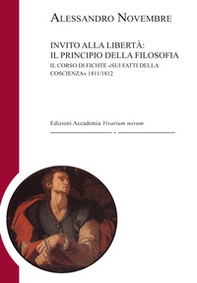 Invito alla libertà: il principio della filosofia. Il corso di Fichte «Sui fatti della coscienza» 1811-1812 - Librerie.coop