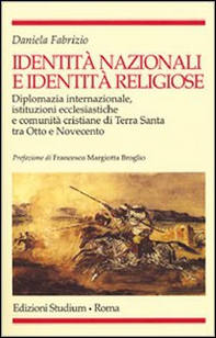 Identità nazionali e identità religiose. Diplomazia internazionale, istituzioni ecclesiastiche e comunità cristiane di Terra Santa tra Otto e Novecento - Librerie.coop