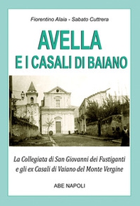 Avella e i casali di Baiano: la collegiata di san Giovanni dei fustiganti e gli ex casali di Vaiano del monte Vergine - Librerie.coop Avella e i casali di Baiano: la collegiata di san Giovanni dei fustiganti e gli ex casali di Vaiano del monte Vergine - Librerie.coop
