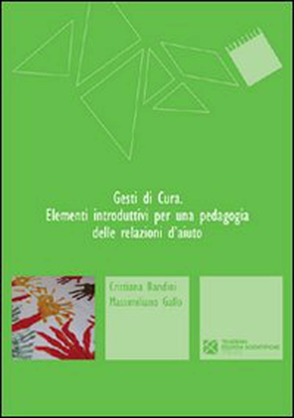 Gesti di cura. Elementi introduttivi per una pedagogia delle relazioni d'aiuto - Librerie.coop