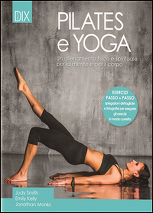 Pilates e yoga. Un allenamento fisico e spirituale per la mente e per il corpo - Librerie.coop Pilates e yoga. Un allenamento fisico e spirituale per la mente e per il corpo - Librerie.coop
