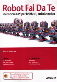 Robot fai da te. Invenzioni DIY per hobbisti, artisti e maker - Librerie.coop Robot fai da te. Invenzioni DIY per hobbisti, artisti e maker - Librerie.coop