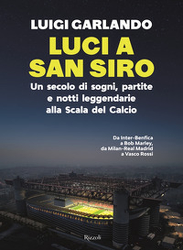 Luci a San Siro. Un secolo di sogni, partite e notti leggendarie alla Scala del Calcio - Librerie.coop