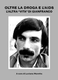 Oltre la droga e l'AIDS: «l'altra vita» di Gianfranco - Librerie.coop Oltre la droga e l'AIDS: «l'altra vita» di Gianfranco - Librerie.coop