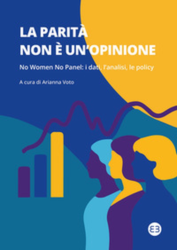 La parità non è un'opinione. No women no panel: i dati, l'analisi, le policy - Librerie.coop La parità non è un'opinione. No women no panel: i dati, l'analisi, le policy - Librerie.coop