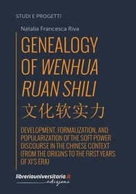 Genealogy of Wenhua Ruan Shili. Development, formalization, and popularization of the soft power discourse in the Chinese context (from the origins to the first years of Xi's era) - Librerie.coop