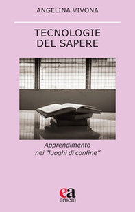 Tecnologie del sapere. Apprendimento nei «luoghi di confine» - Librerie.coop Tecnologie del sapere. Apprendimento nei «luoghi di confine» - Librerie.coop