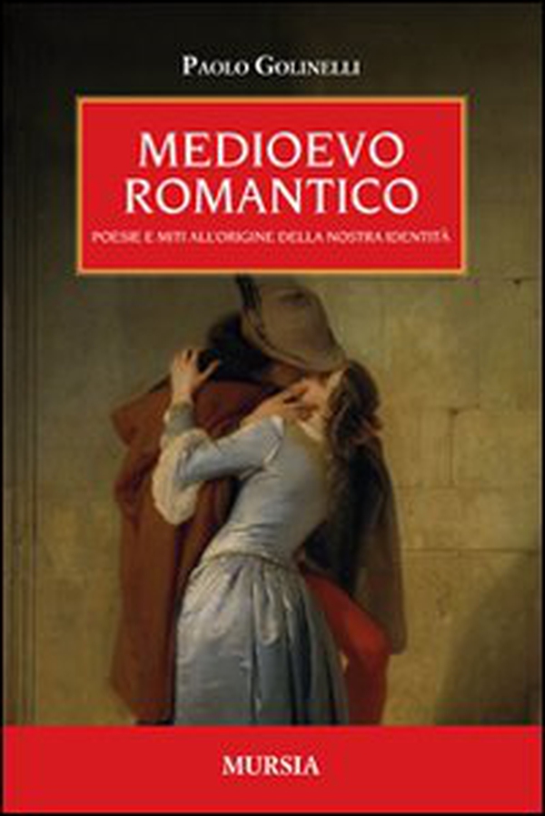 Medioevo romantico. Poesie e miti all'origine della nostra identità - Librerie.coop Medioevo romantico. Poesie e miti all'origine della nostra identità - Librerie.coop