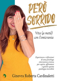 Però sorrido. Vita (a metà) con l'emicrania. Esperienze e riflessioni di una psicologa emicranica cronica per capire, affrontare e gestire questa patologia invisibile - Librerie.coop