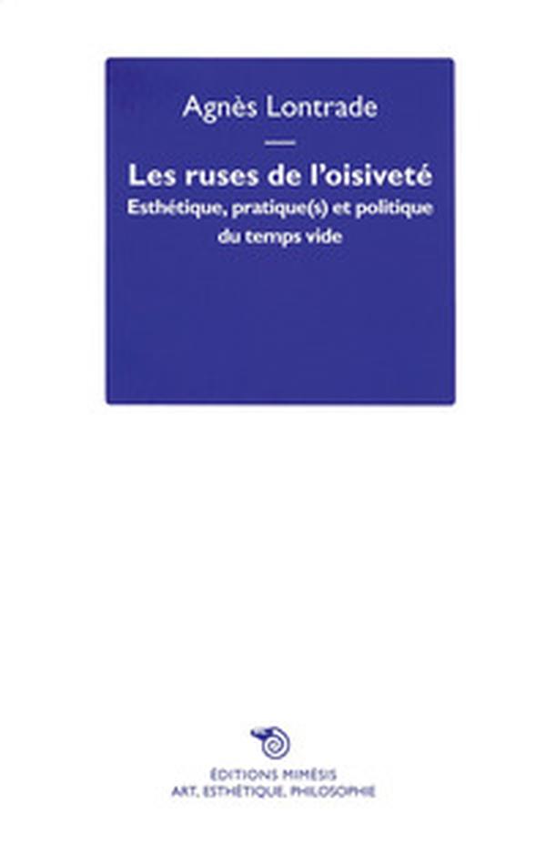 Les ruses de l'oisiveté. Esthétique, pratique(s) et politique du temps vide - Librerie.coop Les ruses de l'oisiveté. Esthétique, pratique(s) et politique du temps vide - Librerie.coop