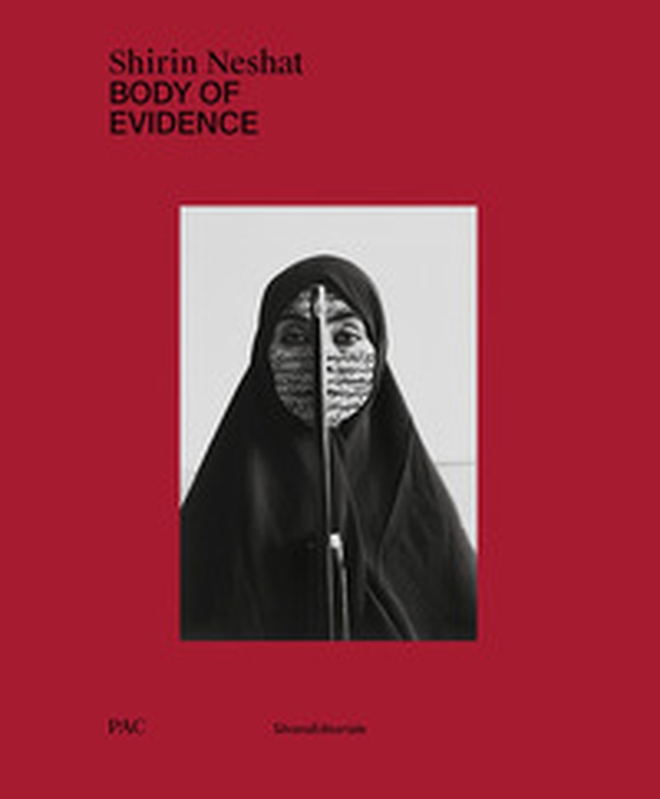 Shirin Neshat. Body of evidence. Ediz. italiana e inglese - Librerie.coop