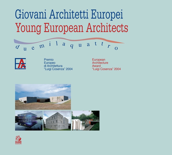 GIOVANI ARCHITETTI EUROPEI / YOUNG EUROPEAN ARCHITECTS premio europeo di architettura “Luigi Cosenza” 2004 europeanarchitecture - Librerie.coop GIOVANI ARCHITETTI EUROPEI / YOUNG EUROPEAN ARCHITECTS premio europeo di architettura “Luigi Cosenza” 2004 europeanarchitecture - Librerie.coop