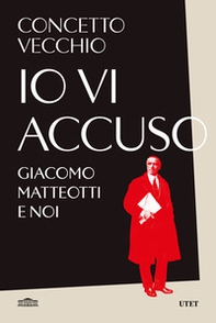 Io vi accuso. Giacomo Matteotti e noi - Librerie.coop