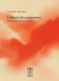 La libertà del comprendere. Una teoria ermeneutica critica - Librerie.coop