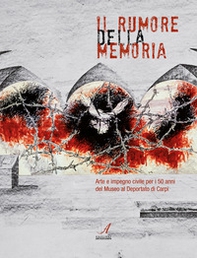 Il rumore della memoria. Arte e impegno civile per i 50 anni del Museo al Deportato di Carpi - Librerie.coop