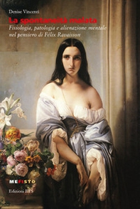 La spontaneità malata. Fisiologia, patologia e alienazione mentale nel pensiero di Félix Ravaisson - Librerie.coop