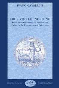 I due volti di Nettuno. Studi su teatro e musica a Venezia e in Dalmazia dal Cinquecento al Settecento - Librerie.coop