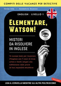 Elementare, Watson! Misteri da risolvere in inglese. Un escape book per imparare l'inglese con 5 casi di true crime e tanti enigmi che metteranno alla prova le tue capacità deduttive - Librerie.coop