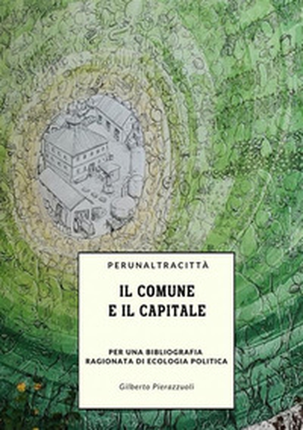 Il comune e il capitale. Per una bibliografia ragionata di ecologia politica - Librerie.coop Il comune e il capitale. Per una bibliografia ragionata di ecologia politica - Librerie.coop