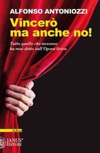 Vincerò ma anche no. Tutto quello che nessuno ha mai detto sull'Opera lirica - Librerie.coop