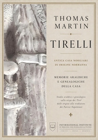Tirelli. Antica casa nobiliare di origine normanna. Memorie araldiche e genealogiche della casa - Librerie.coop