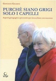 Purché siano grigi solo i capelli. Aspetti geragogici e preventini per invecchiare con successo - Librerie.coop Purché siano grigi solo i capelli. Aspetti geragogici e preventini per invecchiare con successo - Librerie.coop