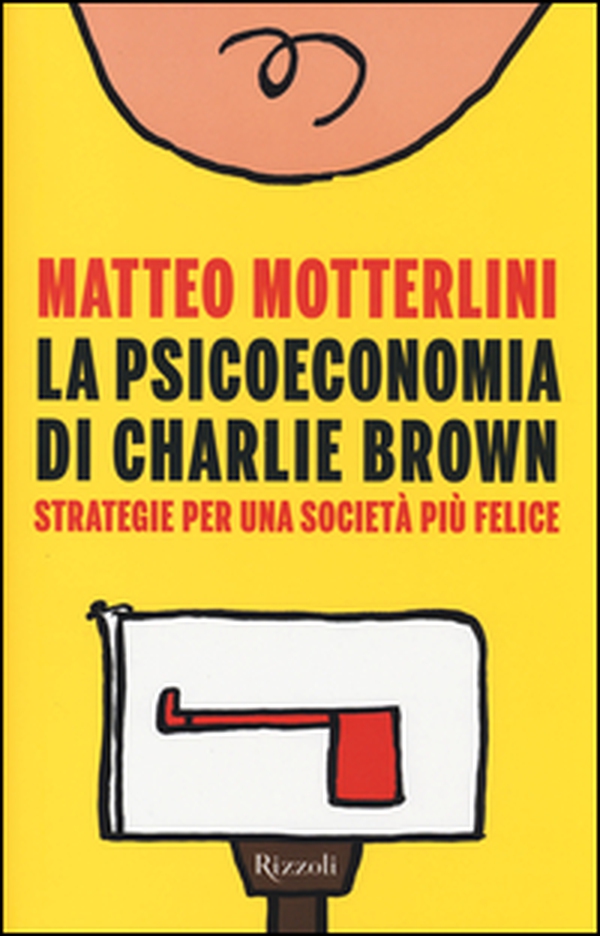 La psicoeconomia di Charlie Brown. Strategia per una società più felice - Librerie.coop La psicoeconomia di Charlie Brown. Strategia per una società più felice - Librerie.coop