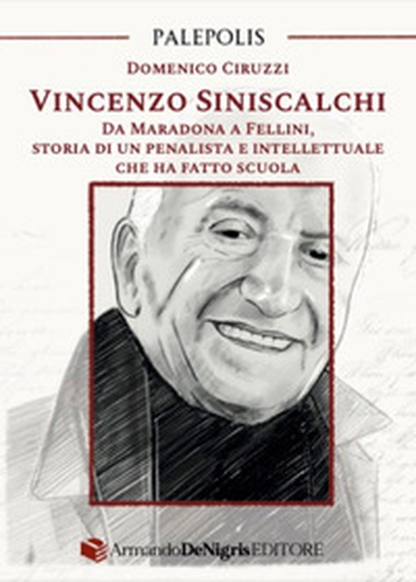 Vincenzo Siniscalchi. Da Maradona a Fellini, storia di un penalista e intellettuale che ha fatto scuola - Librerie.coop Vincenzo Siniscalchi. Da Maradona a Fellini, storia di un penalista e intellettuale che ha fatto scuola - Librerie.coop