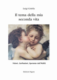 Il tema della mia vita seconda vita. Visioni, confessioni, speranze dall'Aldilà - Librerie.coop