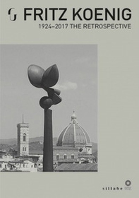 Fritz Koenig. 1924-2017. The Retrospective - Librerie.coop
