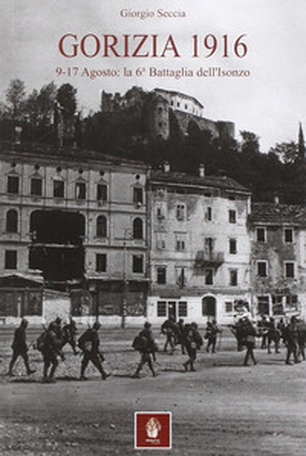 Gorizia 1916. 9-17 agosto: la 6° battaglia dell'Isonzo - Librerie.coop Gorizia 1916. 9-17 agosto: la 6° battaglia dell'Isonzo - Librerie.coop