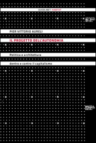 Il progetto dell'autonomia. Politica e architettura dentro e contro il capitalismo - Librerie.coop