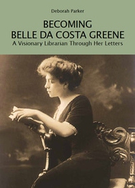 Becoming Belle da Costa Greene. A visionary librarian through her letters - Librerie.coop Becoming Belle da Costa Greene. A visionary librarian through her letters - Librerie.coop