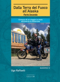 Dalla terra del fuoco all'Alaska. Cronaca di un viaggio in moto attraverso le Americhe. Parte seconda - Librerie.coop Dalla terra del fuoco all'Alaska. Cronaca di un viaggio in moto attraverso le Americhe. Parte seconda - Librerie.coop