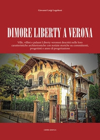 Dimore Liberty a Verona. Ville, villini e palazzi Liberty veronesi descritti nelle loro caratteristiche architettoniche con notizie storiche su committenti, progettisti e anno di progettazione - Librerie.coop