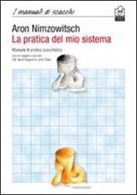 La pratica del mio sistema. Manuale di pratica scacchistica - Librerie.coop