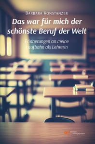 Das war für mich der schönste Beruf der Welt. Erinnerungen an meine Laufbahn als Lehrerin - Librerie.coop