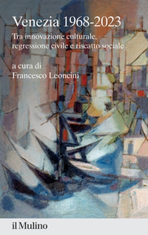 Venezia 1968-2023. Tra innovazione culturale, regressione civile e riscatto sociale - Librerie.coop