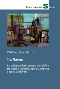 La Saras. Lo sviluppo di un gruppo petrolifero tra storia d'industria, storia d'impresa e storia del lavoro - Librerie.coop