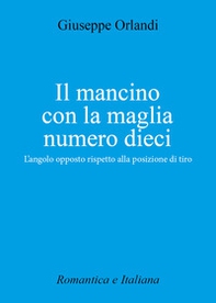 Il mancino con la maglia numero 10. L'angolo opposto rispetto alla posizione di tiro - Librerie.coop Il mancino con la maglia numero 10. L'angolo opposto rispetto alla posizione di tiro - Librerie.coop