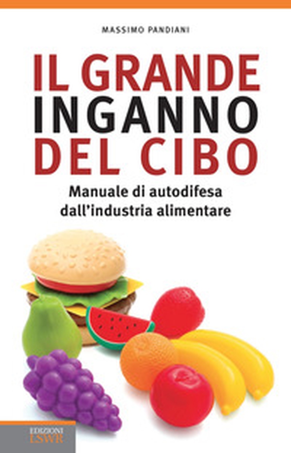 Il grande inganno del cibo. Manuale di autodifesa dall'industria alimentare - Librerie.coop Il grande inganno del cibo. Manuale di autodifesa dall'industria alimentare - Librerie.coop