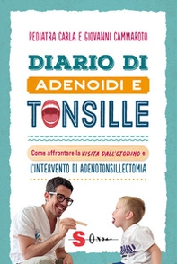 Diario di adenoidi e tonsille. Come affrontare la visita dall'otorino e l'intervento di adenotonsillectomia - Librerie.coop