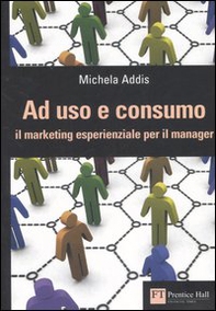 Ad uso e consumo. Il marketing esperienziale per il manager - Librerie.coop