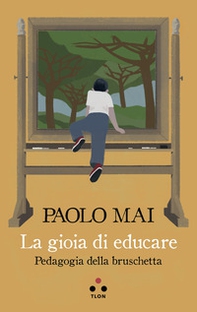 La gioia di educare. Pedagogia della bruschetta - Librerie.coop