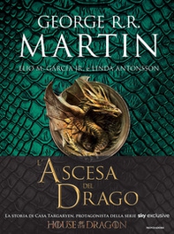 L'ascesa del drago. Una storia illustrata della dinastia Targaryen - Vol. 1 - Librerie.coop
