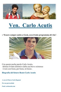 Carlo Acutis. «Essere sempre unito a Gesù, ecco il mio programma di vita». Biografia del Venerabile Carlo Acutis - Librerie.coop