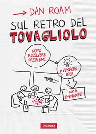 Sul retro del tovagliolo. Come risolvere problemi e vendere idee con le immagini - Librerie.coop