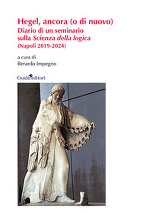 Hegel, ancora (o di nuovo). Diario di un seminario sulla «Scienza della logica» (Napoli 2019-2024) - Librerie.coop