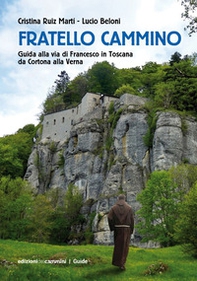 Fratello Cammino. Guida alla via di Francesco in Toscana da Cortona alla Verna - Librerie.coop