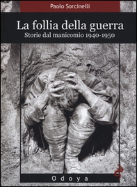 La follia della guerra. Storie del manicomio 1940-1950 - Librerie.coop La follia della guerra. Storie del manicomio 1940-1950 - Librerie.coop